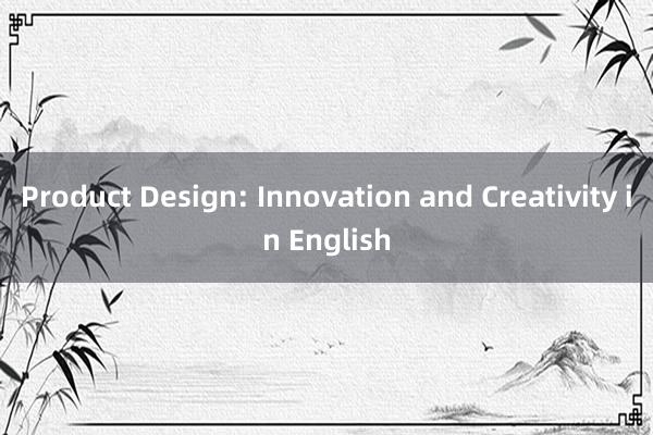 Product Design: Innovation and Creativity in English