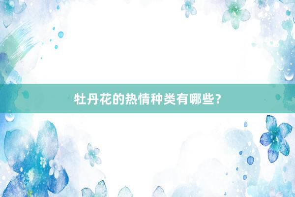 牡丹花的热情种类有哪些？