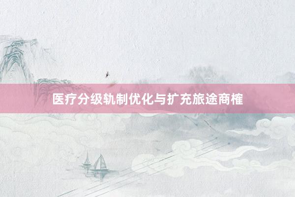 医疗分级轨制优化与扩充旅途商榷